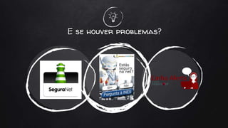 E se houver problemas?
GrayWhite
 