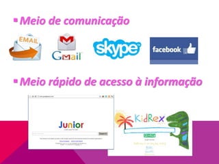 Meio de comunicação
Meio rápido de acesso à informação
 