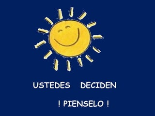 USTEDES DECIDEN
! PIENSELO !
 