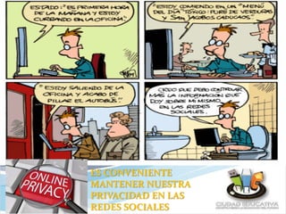 ES CONVENIENTE
MANTENER NUESTRA
PRIVACIDAD EN LAS
REDES SOCIALES
 