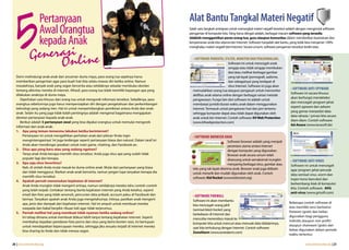 Pertanyaan                                                                       Alat Bantu Tangkal Materi Negatif
                      Awal Orangtua                                                                    Salah satu langkah antisipasi untuk menangkal materi negatif tersebut adalah dengan menginstal software
                                                                                                       pengaman di komputer kita. Yang harus diingat adalah, berbagai macam software yang tersedia

                      kepada Anak                                                                      tidaklah menggantikan peran orang-tua, guru ataupun komunitas dalam memberikan keamanan dan
                                                                                                       kenyamanan anak kita selama ber-Internet. Software hanyalah alat bantu, yang tidak bisa menjamin 100%


                     i
              Generasnline
                                                                                                       menghalau materi negatif dari Internet. Secara umum, software pengaman tersebut terdiri atas:




                   O                                                                                     • SOFTWARE PARENTAL (FILTER, MONITOR DAN PENJADWALAN).
                                                                                                                                   Software ini untuk mencegah anak
                                                                                                                                   sengaja atau tidak sengaja membukan
                                                                                                                                   dan/atau melihat berbagai gambar
   Demi melindungi anak-anak dari ancaman dunia maya, para orang tua sejatinya harus                                               yang tak layak (pornografi, sadisme,
   memberikan pengertian agar para buah hati kita selalu mawas diri ketika online. Namun                                           dan sebagainya) yang terdapat di
   masalahnya, banyak anak yang segan bercerita atau setidaknya sekadar membuka obrolan                                            situs Internet. Software ini juga akan
   tentang aktivitas mereka di internet. Alhasil, para orang tua tidak memiliki bayangan apa yang        memudahkan orang tua ataupun pengasuh untuk memonitor
                                                                                                                                                                              • SOFTWARE ANTI-SPYWARE
                                                                                                                                                                              Software ini secara khusus
   dilakukan anaknya di dunia maya.                                                                      aktifitas anak selama online dengan berbagai variasi metode
                                                                                                                                                                              akan berfungsi mendeteksi
      Diperlukan cara khusus dari orang tua untuk mengorek informasi tersebut. Sebaliknya, para          pengawasan. Fungsi lain dari software ini adalah untuk
                                                                                                                                                                              dan mencegah program jahat
   orangtua sebelumnya juga harus mempersiapkan diri dengan pengetahuan dan perkembangan                 membatasi jumlah/durasi waktu anak dalam menggunakan
                                                                                                                                                                              seperti sypware dan adware
   teknologi yang sedang tren. Hal ini untuk menyeimbangkan pemikiran antara Anda dan anak-              Internet. Termasuk untuk pengaturan hari dan jam tertentu
                                                                                                                                                                              yang gemar menyedot data-
   anak. Selain itu yang juga tidak kalah pentingnya adalah mengenai bagaimana mengajukan                sehingga komputer dapat atau tidak dapat digunakan oleh
                                                                                                                                                                              data rahasia / privasi kita secara
   deretan pertanyaan kepada anak-anak.                                                                  anak untuk ber-Internet. Contoh software: K9 Web Protection
                                                                                                                                                                              diam-diam. Contoh software:
      Berikut adalah 5 pertanyaan awal yang bisa dipakai orangtua untuk memulai mengorek                 (www.k9webprotection.com)
                                                                                                                                                                              Ad-Aware (www.lavasoft.de)
   informasi dari anak-anak:
   1. Apa yang teman-temanmu lakukan ketika berinternet?
        Pertanyaan ini untuk mengalihkan perhatian anak dari pikiran ‘Anda ingin                         • SOFTWARE BROWSER ANAK
        menginterogasinya’. Ini juga terdengar seperti pertanyaan biasa dan natural. Dalam taraf ini                               Software browser adalah yang menjadi
        Anda akan mendengar jawaban untuk main game, chatting, dan Facebook-an.                                                    perantara utama antara Internet
   2. Situs apa yang baru atau yang sedang ngetren?                                                                                dengan komputer yang digunakan.
        Tanya anak Anda kenapa memilih situs tersebut. Anda juga situs apa yang sudah tidak                                        Browser anak secara umum telah
        populer lagi dan kenapa.                                                                                                   dirancang untuk semaksimal mungkin
   3. Apa saja situs favoritmu?
                                                                                                                                                                              • SOFTWARE ANTI-VIRUS
                                                                                                                                   menyaring berbagai situs, gambar atau      Software ini untuk mencegah
        Nah, di sinilah Anda mulai masuk ke dunia online anak. Mulai dari pertanyaan yang biasa          teks yang tak layak diterima anak. Browser anak juga didisain        agar program jahat perusak
        dan tidak menggurui. Biarkan anak-anak bercerita, namun jangan lupa tanyakan kenapa dia          untuk menarik dan mudah digunakan oleh anak. Contoh                  data semisal virus, worm dan
        memilih situs tersebut.                                                                          software: Kid Rocket (www.kidrocket.org)                             trojan horse bercokol dan
   4. Apakah pernah menemukan kejahatan di internet?
                                                                                                                                                                              berkembang-biak di komputer
        Anak Anda mungkin tidak mengerti artinya, namun setidaknya mereka tahu contoh-contoh
                                                                                                                                                                              kita. Contoh software: AVG
        yang telah terjadi. Ceritakan tentang berita kejahatan internet yang Anda ketahui, seperti
                                                                                                                                                                              anti-virus (www.grisoft.com)
        email dan foto yang tidak senonoh, pencurian data pribadi, account palsu di Facebook dan         • SOFTWARE FIREWALL
        lainnya. Tanyakan apakah anak Anda juga mengetahuinya. Intinya, pastikan anak mengerti           Software ini akan membantu
        apa, jenis dan dampak dari kejahatan internet. Hal ini ampuh untuk membuat mereka                                                                                    Beberapa contoh software di
                                                                                                         kita mencegah orang jahil
        waspada dan bakal berpikir ribuan kali agar tidak terjerumus.                                                                                                        atas memiliki versi berlisensi
                                                                                                         (semisal black hacker) yang
   5. Pernah melihat hal yang membuat tidak nyaman ketika sedang online?                                                                                                     freeware (gratis dan bebas
                                                                                                         berkeliaran di Internet dan
        Ini tahap dimana untuk membuat diskusi lebih lanjut tentang kejahatan internet. Seperti                                                                              digunakan bagi pengguna
                                                                                                         mencoba menerobos masuk ke
        membahas kejadian peredaran foto porno dan situs yang berisi konten rasis. Ini bertujuan                                                                             individu ataupun non profit)
                                                                                                         komputer kita untuk mencuri atau merusak data didalamnya,
        untuk mendapatkan kepercayaan mereka, sehingga jika sesuatu terjadi di internet mereka                                                                               ataupun shareware (gratis dan
                                                                                                         saat kita terhubung dengan Internet. Contoh software:
        bisa sharing ke Anda dan tidak merasa segan.                                                                                                                         bebas digunakan dalam periode
                                                                                                         ZoneAlarm (www.zonealarm.com)
                                                                                                                                                                             waktu tertentu).

20 | www.internetsehat.org                                                                                                                                                               www.internetsehat.org | 21
 