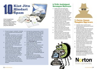 10
                                                                                                   6 Trik Antisipasi
                             Kiat Jitu                                                             Serangan Malware
                             Hindari                                                               1) Pastikan Anda mem-backup data
                                                                                                      di komputer secara rutin. Malware
                                                                                                      tidak hanya dapat mencuri informasi

                             Spam                                                                     perbankan atau informasi pribadi lainnya,
                                                                                                      tetapi juga dapat menghapus seluruh isi
                                                                                                      komputer bahkan membuat komputer
                                                                                                      menjadi tidak berfungsi alias rusak.
                                                                                                   2) Jangan pernah membuka file attachment
                                                                                                      ataupun link yang berasal dari sumber
Untuk menghindari
atau setidaknya                                                                                       yang tidak dikenal, termasuk attachment
                                                                                                      di email dan instant message.
                                                                                                                                                  7 Jurus Aman
meminimalisir masuknya
spam ke mailbox kita,                                                                              3) Sebelum membuka file, scan terlebih         Tangkis Spyware
                                                                                                      dahulu file tersebut dengan antivirus.
berikut ini beberapa kiat
                                                                                                      Jangan lupa untuk selalu meng-update        1) Selektiflah dalam memilih material-
yang bisa dilakukan:
                                                                                                      antivirus Anda secara rutin.                   material yang kita download dari Internet
                                                                                                   4) Perbarui sistem keamanan dan web               ke dalam komputer.
                                                                                                      browser Anda dengan patch terbaru.          2) Bacalah selalu perjanjian lisensi (licensing
                                                                                                   5) Hapus semua pesan yang tidak dikenal,          agreements) dengan seksama, sebelum
1) Tak usah merespon / menjawab / membalas      6) Jika tetap harus menyantumkan e-mail di            jangan membukanya.                             melakukan proses instalasi software.
   e-mail yang dikirim dari orang yang tidak        situs, maka gantilah tanda ‘@’ dengan ‘[at]’   6) Jika tiba-tiba salah satu teman yang        3) Waspadailah aksi penipuan anti-spyware.
   kita kenal.                                      agar tidak terbaca oleh program otomatis          ada dalam daftar instant messanger             Ada beberapa software anti-spyware yang
2) Waspadalah, mengirimkan e-mail “remove”,         yang mendeteksi alamat e-mail milik               mengirimkan pesan aneh, file, ataupun          justru berisi spyware. Kalau kita tidak
   “unsubscribe” atau sejenisnya ke pengirim        spammer. Contoh: surel[at]ictwatch.com.           link yang mencurigakan, jangan dibalas         jeli, tidak menutup kemungkinan kita
   spam (spammer) justru akan memberikan        7) Jika menerima spam lokal (berbahasa                ataupun membuka link tersebut. Segera          terjebak aksi penipuan seperti ini. Untuk
   informasi bahwa e-mail kita aktif kepada         Indonesia), segera hubungi tim khusus             tutup saja window chat tersebut.               itu, telitilah sebelum men-download dan
   mereka, yang akan berakibat semakin              penanggulangan spam nasional melalui                                                             menginstal sebuah aplikasi.
   membanjirnya spam ke mailbox kita.               e-mail abuse@apjii.or.id                                                                      4) Waspadai iklan-iklan yang muncul tiba-
3) Jangan pernah membuka atau meng-             8) Apabila diperlukan, pasang software                                                               tiba di setiap komputer ataupun email.
   klik link situs yang ditawarkan atau             antispam di komputer kita                                                                     5) Perbarui selalu browser Internet Anda
   diinformasikan oleh e-mail yang kita tak     9) Aktifkan fitur anti-spam di layanan e-mail                                                        dengan versi terbaru.
   kenal pengirimnya.                               yang Anda lakukan. Biasanya account                                                           6) Lakukan scan komputer secara rutin.
4) Buatlah dan gunakan alamat e-mail yang           e-mail di Yahoo, Gmail ataupun Hotmail                                                        7) Apabila diperlukan, pasanglah software
   berbeda untuk tiap keperluan, bedakan            memiliki fitur anti-spam. Sejumlah                                                               anti-spyware di komputer. Salah satu
   e-mail yang digunakan untuk keperluan            ISP terkemuka di Indonesia juga telah                                                            software yang bisa digunakan adalah
   pribadi (termasuk keperluan sekolah              melindungi e-mail para pelanggannya                                                              Norton Internet Security atau Norton
   ataupun keperluan pekerjaan) dengan              dengan anti-spam. Tanyakanlah kepada ISP                                                         360. Software ini menyediakan proteksi
   e-mail yang ntuk keperluan mendaftar di          langganan Anda.                                                                                  anti-spyware untuk melindungi komputer
   mailing-list tertentu atau mengisi suatu     10) Bacalah informasi terkini tentang                                                                dari ancaman keamanan.
   formulir online di sebuah situs.                 perkembangan spam secara global /
5) Hindari memberikan alamat e-mail                 internasional serta penanggulangannya di
   pribadi ke sembarang orang, termasuk             situs www.spamhaus.org
   memasangnya di situs (personal ataupun
   resmi), blog, Facebook, Friendster ataupun
   MySpace.




28 | www.internetsehat.org                                                                                                                                                 www.internetsehat.org | 29
 