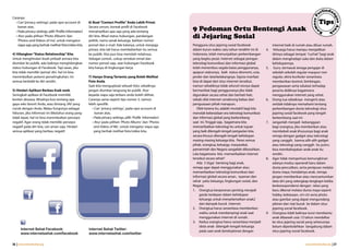 li n d u
                                                                                                                                                                                                          er




                                                                                                                                                                                                                      ng
                                                                                                                                                                                                     mn s P
Caranya:




                                                                                                                                                                                                                        an A n
                                                                                                                                                                                                       a
  • Cari ‘privacy settings’, pada opsi account di         6) Buat “Contact Profile” Anda Lebih Privat.
    kanan atas.
  • Pada privacy settings, pilih ‘Profile Information’.
                                                          Secara umum, kontak profil di Facebook
                                                          menampilkan apa saja yang ada tentang                      9 Pedoman Ortu Bentengi Anak                                                         Ko
                                                                                                                                                                                                                   ak
  • Atur pada pilihan ‘Photo Albums’ dan
    ‘Photos and Videos of me’, untuk mengatur
                                                          diri kita. Misal status hubungan, pandangan
                                                          politik, nama sanak keluarga, bahkan nomor
                                                                                                                     di Jejaring Sosial
    siapa saja yang berhak melihat foto/video kita.       ponsel dan e-mail. Ada kalanya, untuk menjaga              Pengguna situs jejaring sosial facebook              internet baik di rumah atau diluar rumah.
                                                          privasi, kita tak harus membeberkan itu semua              dalam kurun waktu satu tahun terakhir ini di    4.    Keluarga harus mampu menjadikan
4) Hilangkan “Status Relationship” Kita.                  ke publik. Kita pun bisa memilah-milahnya.                 Indonesia, telah menunjukkan perkembangan            dirinya sebagai tempat “curhat” bagi anak
Untuk menghindari kisah pribadi asmara kita               Sebagai contoh, cukup sertakan email dan                   yang begitu pesat. Internet sebagai jaringan         dalam menghadapi suka dan duka dalam
diumbar ke publik, ada baiknya menghilangkan              nomor ponsel saja, saat hubungan Facebook                  teknologi komunikasi dan informasi global            kehidupannya.
status hubungan di Facebook. Tapi awas, jika              kita hanya di lingkungan kerja.                            telah menembus segala batas penggunanya,        5.    Guru, termasuk tenaga pengajar di
kita tidak memiliki ‘perisai’ diri, hal ini bisa                                                                     apapun statusnya, baik status ekonomi, usia,         sekolah-sekolah regular maupun non
menimbulkan potensi perselingkuhan. Ini                   7) Hanya Orang Tertentu yang Boleh Melihat                 jender dan latarbelakangnya. Sejuta manfaat          regular, ektra kurikuler senantiasa
semua berbalik ke diri sendiri.                           Foto Anda.                                                 bisa di dapat dari situs internet tersebut,          memberikan kontrol, bimbingan,
                                                          Saat kita mengupload sebuah foto, sebaiknya                namun sebaliknya tidak seluruh isisnya dapat         pengawasan serta edukasi terhadap
5) Hindari Aplikasi Berbau Esek-esek.                     jangan diumbar langsung ke publik. Atur                    bermanfaat bagi penggunanya jika tidak               peserta didiknya bagaimana
Seringkali aplikasi di Facebook memiliki                  kepada siapa saja terbaru anda boleh dilihat.              digunakan secara sehat dan berhati-hati,             menggunakan internet yang sehat.
konten dewasa. Misalnya kuis tentang apa                  Caranya sama seperti tips nomor 3, namun                   sebab sifat internet cenderung bebas dari       6.   Orang tua sebaiknya mengerti atau
gaya seks favorit Anda, atau bintang JAV yang             lebih spesifik:                                            penguasaan pihak manapun.                            setidak-tidaknya memahami tentang
cocok dengan Anda. Walau fungsinya sebagai                   • Cari ‘privacy settings’, pada opsi account di            Oleh karena itu, adalah mustahil bagi kita        perkembangan dunia teknologi situs
hiburan, jika informasi ini diketahui orang yang               kanan atas.                                           menolak keberadaan era teknologi komunikasi          jejaring sosial facebook yang tengah
tidak tepat, hal ini bisa menimbulkan persepsi               • Pada privacy settings, pilih ‘Profile Information’.   dan informasi global yang berkembang                 berkembang saat ini.
negatif. Agar orang tidak memiliki persepsi                  • Atur pada pilihan ‘Photo Albums’ dan ‘Photos          saat ini. Tinggal saja, bagaimana kita          7.   Janganlah menjadi kebanggaan
negatif pada diri kita, cari aman saja. Hindari               and Videos of Me’, untuk mengatur siapa saja           memanfaatkan teknologi itu untuk tujuan              bagi orangtua, jika memberikan atau
semua aplikasi yang berbau negatif.                           yang berhak melihat foto/video kita.                   yang baik ditengah-tengah pergaulan kita,            membekali anak khususnya bagi anak
                                                                                                                     secara khusus ditengah-tengah kehidupan              remaja dengan gadget atau teknologi
                                                                                                                     masing-masing keluarga kita. Peran semua             yang canggih, karena alih-alih gadget
                                                                                                                     pihak, orangtua, keluarga, masyarakat,               atau teknologi yang canggih itu justru
                                                                                                                     pemerintah dan Negara sangatlah dibutuhkan.          bisa membahayakan anak-anak itu
                                                                                                                     Lalu bagaimana kita memanfaatkan internet            sendiri.
                                                                                                                     tersebut secara sehat?                          8.   Agar tidak memperluas kemungkinan
                                                                                                                        Ada 3 (tiga) benteng bagi anak,                   adanya modus operandi baru dalam
                                                                                                                     remaja agar dapat menggunakan atau                   dunia penculikan, serta penipuan melalui
                                                                                                                     memanfaatkan teknologi komunikasi dan                dunia maya, hendaknya anak, remaja
                                                                                                                     informasi global secara aman, nyaman dan             jangan memberikan atau mencantumkan
                                                                                                                     sehat yaitu keluarga, lingkungan sosial, dan         data diri yang selengkap-lengkapn ketika
                                                                                                                     Negara.                                              berkorespondensi dengan relasi yang
                                                                                                                     1. Orangtua berperanan penting menjadi               baru dikenal melalui dunia maya seperti
                                                                                                                          garda terdepan dalam kehidupan                  hobby, kebiasaan, ciri-ciri serta photo
                                                                                                                          keluarga untuk menyelamatkan anak2              atau gambar yang dapat mengundang
                                                                                                                          dari dampak buruk internet.                     pikiran dan niat buruk ke dalam situs
                                                                                                                     2. Orangtua harus senantiasa memberikan              jejaring social facebook.
                                                                                                                          waktu untuk mendampingi anak saat          9.   Orangtua tidak baiknya turut membantu
                                                                                                                          menggunakan internet di rumah.                  anak dibawah usia 13 tahun mendaftar
                                                                                                                     3. Kedua orangtua harus senantiasa menjadi           ke situs jejaring social yang seharusnya
                                                                                                                          idola anak ditengah-tengah keluarga             belum diperbolehkan bergabung dalam
      Internet Sehat Facebook:                            Internet Sehat Twitter:
                                                                                                                          pada saat anak bereksplorasi dengan             situs jejaring social facebook.
      www.internetsehat.com/facebook                      www.internetsehat.com/twitter


36 | www.internetsehat.org                                                                                                                                                                      www.internetsehat.org | 37
 