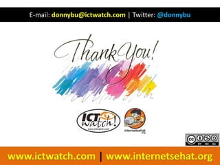 E-mail: donnybu@ictwatch.com | Twitter: @donnybu




www.ictwatch.com | www.internetsehat.org
 