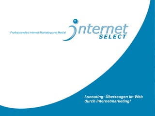 Professionelles Internet-Marketing und Media! i-scouting: Überzeugen im Webdurch Internetmarketing! 