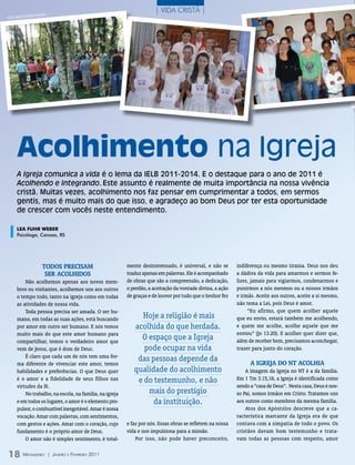 | VIDA CRISTÃ |
                 TOrA COnCórDiA
FOTOs ArquiVO eDi




       Acolhimento na Igreja
       A Igreja comunica a vida é o lema da IELB 2011-2014. E o destaque para o ano de 2011 é
       Acolhendo e integrando. Este assunto é realmente de muita importância na nossa vivência
       cristã. Muitas vezes, acolhimento nos faz pensar em cumprimentar a todos, em sermos
       gentis, mas é muito mais do que isso, e agradeço ao bom Deus por ter esta oportunidade
       de crescer com vocês neste entendimento.

       LEA FUhR wEbER
       Psicóloga, Canoas, RS




                           todos PrECIsAm                      mente desinteressado, é universal, e não se       indiferença ou mesmo tirania. Deus nos deu
                            sEr ACoLhIdos                      traduz apenas em palavras. Ele é acompanhado      a dádiva da vida para amarmos e sermos fe-
           Não acolhemos apenas aos novos mem-                 de obras que são a compreensão, a dedicação,      lizes, jamais para vigiarmos, condenarmos e
       bros ou visitantes, acolhemos uns aos outros            o perdão, a aceitação da vontade divina, a ação   punirmos a nós mesmos ou a nossos irmãos
       o tempo todo, tanto na igreja como em todas             de graças e de louvor por tudo que o Senhor fez   e irmãs. Aceite aos outros, aceite a si mesmo,
       as atividades de nossa vida.                                                                              não tema a Lei, pois Deus é amor.
           Toda pessoa precisa ser amada. O ser hu-                                                                   “Eu afirmo, que quem acolher aquele
       mano, em todas as suas ações, está buscando                  Hoje a religião é mais                       que eu envio, estará também me acolhendo,
       por amor em outro ser humano. E nós temos                  acolhida do que herdada.                       e quem me acolhe, acolhe aquele que me
       muito mais do que este amor humano para                                                                   enviou” (Jo 13.20). E acolher quer dizer que,
       compartilhar, temos o verdadeiro amor que
                                                                    O espaço que a Igreja                        além de receber bem, precisamos aconchegar,
       vem de Jesus, que é dom de Deus.                              pode ocupar na vida                         trazer para junto do coração.
           É claro que cada um de nós tem uma for-
                                                                   das pessoas depende da                              A IgrEjA do Nt ACoLhIA
       ma diferente de vivenciar este amor, temos
       habilidades e preferências. O que Deus quer                qualidade do acolhimento                           A imagem da Igreja no NT é a da família.
       é o amor e a fidelidade de seus filhos nas                  e do testemunho, e não                        Em 1 Tm 3.15,16, a Igreja é identificada como
       virtudes da fé.                                                                                           sendo a “casa de Deus”. Nesta casa, Deus é nos-
           No trabalho, na escola, na família, na igreja              mais do prestígio                          so Pai, somos irmãos em Cristo. Tratamos uns
       e em todos os lugares, o amor é o elemento pro-                  da instituição.                          aos outros como membros da mesma família.
       pulsor, o combustível inesgotável. Amar é nossa                                                               Atos dos Apóstolos descreve que a ca-
       vocação. Amar com palavras, com sentimentos,                                                              racterística marcante da Igreja era de que
       com gestos e ações. Amar com o coração, cujo            e faz por nós. Essas obras se refletem na nossa   contava com a simpatia de todo o povo. Os
       fundamento é o próprio amor de Deus.                    vida e nos impulsiona para a missão.              cristãos davam bom testemunho e trata-
           O amor não é simples sentimento, é total-               Por isso, não pode haver preconceito,         vam todas as pessoas com respeito, amor


18 M           ensageiro          | Janeiro e Fevereiro 2011
 