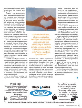 FOTO ArquiVO eDiTOrA COnCórDiA
pois fazem parte deste mundo ao qual                                                                         gratidão e adoração que temos, pois
Jesus ordenou “ide, portanto, fazei                                                                          “ouviu o que Deus tem a lhe dizer”.
discípulos”.                                                                                                      Ouvir com o coração é incomparavel-
    Em Porto Alegre, Naomi Hoerlle                                                                           mente melhor do que simplesmente ou-
Warth, ao ensinar sobre o amor de Jesus                                                                      vir com os ouvidos. Pela ação do Espírito
para três crianças surdas, deu início ao                                                                     Santo, Deus quer encher os corações, as
trabalho com os surdos em nossa Igre-                                                                        mentes e as vidas dos surdos com a bem-
ja. Essa atitude, apoiada pelo marido,                                                                       aventurada certeza da vida eterna. Para
prof. Martim Carlos Warth, resultou na                                                                       isso, nos convida a trabalhar também na
fundação da Escola Especial Concórdia                                                                        direção dos surdos.
para Surdos, em 5 de setembro de 1966.                                                                            Busque aprender a Língua de Sinais.
Em 15 de outubro de 1970, foi fundado                                                                        Busque conhecer os surdos. Busque in-
o Centro Educacional para Deficientes                                                                        tegrar aos surdos nas atividades da sua
Auditivos (CEDA). A Congregação São                                                                          congregação. Busque ver o surdo não
Paulo, decidiu, nesse mesmo ano, dar                                                                         como alguém estranho, diferente, mas
apoio ao CEDA, como sendo sua atividade                       Com atitudes de amor,                   como igual, um amado por Deus como você.
Social. A escola cresceu e veio a ser conhecida                                                            No dia 18 de setembro, a Congregação São
nacional e internacionalmente.
                                                               atenção, aceitação e                   Paulo, de Porto Alegre, realizou a confirmação
    Em 15 de novembro de 1981, foi realiza-                 dedicação, o surdo poderá                 de 16 jovens – oito jovens eram ouvintes e
do o primeiro culto na Linguagem de Sinais,                                                           oito eram surdos. Nesse dia, três jovens foram
na Congregação Concórdia, de Porto Alegre,
                                                               em seu coração ter a                   batizados – duas meninas provenientes do
usando o método da Comunicação Total. Os                     mesma alegria, a mesma                   trabalho da Diaconia Social, e um jovem surdo.
teologandos Ely Prieto e Ricardo Sander diri-               certeza, a mesma gratidão                 Todos os surdos batizados vêm de famílias
giram esse culto. Posteriormente, tornaram-se                                                         não luteranas. Esse foi um dia de festa e de
professores de Ensino Religioso e capelães na                 e adoração que temos,                   superação; dia de igualdade e sem acepção.
Escola Especial Concórdia. Desde 1983, a Esco-                pois “ouviu o que Deus                  Nenhuma diferença, senão o meio de rece-
la está localizada ao lado da Congregação São                                                         berem o anuncio do Evangelho: alguns pela
Paulo, de Porto Alegre, e é uma das unidades                     tem a lhe dizer”.                    audição e outros pela visão. Todos estavam
de Ensino da Ulbra.                                                                                   ali, diante do altar do Senhor, como iguais,
    A partir da Escola Especial Concórdia, ou-        derramado sobre o trabalho que chamamos         confirmando a sua fé em Jesus, prometendo-
tras frentes de trabalho foram surgindo dentro        de Missão Surdos dentro da Igreja Luterana,     lhe fidelidade e amor.
e fora da Igreja. Com alegria, constatamos um         inclusive lembrar alguma data festiva. Outra         “Quem é de Deus ouve as palavras de
belo quadro de trabalho com os surdos em              intenção é oferecer a todos a oportunidade      Deus” (Jo 8.47). Todos, pelo Batismo, são de
nossa querida IELB – escolas para Surdos em           de verem no surdo não um diferente, um es-      Deus. Poderíamos deixar de lhes levar a ouvir
Porto Alegre, Santa Rosa e Sapiranga; quatro          tranho, mas também um alvo de Deus para a       ou fazer ouvir a Palavra de Deus?
pastores para os surdos. No entanto, ainda é          salvação em Cristo, que exige de nós ouvintes        Que Deus abençoe a todos, alegrando aos
um trabalho muito pequeno para o tamanho              uma atenção especial, uma forma especial de     ouvintes na certeza de que os surdos também
da nossa Igreja e que continua sendo visto            lhes pregar a mensagem: a Língua de Sinais.     são bem-aventurados por ouvirem a graça da
como estranho, diferente.                             Com atitudes de amor, atenção, aceitação e      salvação em Jesus.
    Uma das intenções com este artigo é nos           dedicação, o surdo poderá em seu coração ter
alegrarmos com as bênçãos que Deus tem                a mesma alegria, a mesma certeza, a mesma                                                        m




                                                                                                               Mensageiro | Janeiro e Fevereiro 2011   25
 