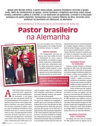 | IGREJAS PELO MUNDO |


     Igrejas pelo Mundo enfoca, a partir desta edição, pastores brasileiros servindo a igrejas
  irmãs. Além de conhecermos as igrejas, vamos conhecer a trajetória que levou estes nossos
 irmãos a deixarem a pátria e a família, e a se dedicarem ao pastorado, à missão e à educação
    teológica em países distantes. Começamos com o pastor Gilberto da Silva, servindo como
                      professor no Seminário em Oberursel, na Alemanha

                                   Selbständige Evangelisch-Lutherische Kirche


                                    Pastor brasileiro
                                      na Alemanha
 FOTO ArquiVO ÁlBum De
                         FAmÍliA                            tato com uma Igreja como a SELK que,           chamando para servi-lo no ministério pastoral
                                                            embora pequena, traz consigo a herança         da sua Igreja. Enquanto avaliava as possibili-
                                                             da Reforma Luterana “no original”.            dades de estudar Teologia, aconteceu um fato
                                                                                                           que me apontou definitivamente o caminho –
                                                                      mINhAs orIgENs                       o pastor Martinho Sonntag foi chamado para
                                                                  Sou “barriga-verde”, pois nasci em       ser diretor do Seminário Concórdia em São
                                                              uma das mais belas cidades do Brasil         Leopoldo, RS. Isso facilitou a minha despedida
                                                              – Florianópolis, SC. Como a maioria          de Florianópolis e da engenharia civil.
                                                              dos brasileiros, fui batizado na Igreja
                                                               Católica. Apesar de ser cristão batizado,             PrImEIros PAssos
                                                               não tinha muito conhecimento sobre                     No sEmINárIo
                                                               fé e Igreja, pertencendo ao grupo dos         Comecei a estudar Teologia no Seminário
                                                                chamados “cristãos nominais”. A coisa    Concórdia em 1985. Como não tinha possibili-
                                                                mudou quando comecei a estudar en-       dades financeiras, recebi ajuda da Associação
                                                                 genharia civil na Universidade Federal  de Senhoras Amigas do Seminário (ASAS), fato
                                                                 de Santa Catarina. Lá, através da indi- que merece a minha eterna gratidão! Com
                                                                                                                    essa ajuda, e trabalhando como
                                                                   Atuando há 15 anos na Alemanha, “carteiro” e depois na secretaria e
                                                                   o pastor Gilberto conheceu por lá na biblioteca do Seminário, consegui
                                                                                                                    financiar meus estudos. Em 1989, fiz
                                                                   sua esposa e formou sua família                  estágio em Campo Grande, MS, com
                                                                                                                    o pastor Oswaldo Rheinholz, já fa-




 A
                                                                                                                    lecido. Voltando para São Leopoldo,
               SELK (Selbständige Evangelisch-          cação de amigos, conheci o trabalho pastoral iniciei paralelamente o curso de Licenciatura
               Lutherische Kirche – Igreja Evan-        entre estudantes universitários, coordenado em História na Ulbra, pois ganhei uma das
               gélica Luterana Independente,            pelo pastor Martinho Sonntag, hoje pastore- bolsas que eram oferecidas aos estudantes de
               da Alemanha), é uma Igreja               ando a CEL Paz de Florianópolis.                 Teologia. Formei-me em Teologia em dezembro
 pequena, mas com uma grande missão. Ela                    Participando da pastoral universitária, fui de 1990, iniciando, no ano seguinte, o curso de
 tem aproximadamente 35 mil membros e 125               aos poucos me integrando na congregação e mestrado. Depois da ordenação na Comunidade
 pastores. Há aqui muitas outras igrejas evan-          na IELB. Após cursar a instrução de adultos, fiz Concórdia, de São Leopoldo, em agosto de 1992,
 gélicas e luteranas, com as quais, entretanto,         Profissão de Fé no dia 18 de dezembro de 1983, fui pastor auxiliar dessa Congregação por quase
 nós não temos comunhão de púlpito e altar,             um dia inesquecível em minha vida, pois pude três anos. Finalmente, recebi o grau de Mestre
 por causa de problemas doutrinários. Outro             participar pela primeira vez da Santa Ceia na em Teologia (MST) do Seminário Concórdia, a
 problema neste país é o ateísmo, principal-            Igreja Luterana. Além de participar regularmen- minha vida tomou um rumo bem diferente...
 mente no leste, na antiga Alemanha Oriental            te dos cultos dominicais, fazia parte do grupo
 comunista. Há muito o que fazer e, por isso,           de jovens e de outras atividades da congrega-            PrImEIros CoNtAtos
 o contato com uma Igreja forte e missionária           ção, colaborando até mesmo no seu programa                  Com A ALEmANhA
 como a IELB é muito importante. Do mesmo               missionário de televisão. Todo esse envolvimen-      Na verdade, esse novo rumo já começara
 modo, é importante para a IELB manter con-             to nas atividades mostrou que Deus estava me em 1986, quando estava no segundo ano de
30 M    ensageiro          | Janeiro e Fevereiro 2011
 