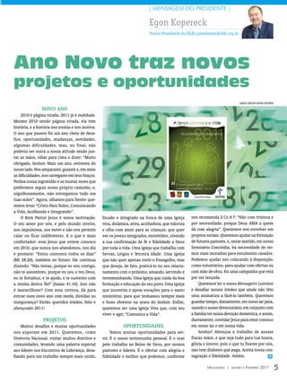 | MENSAGEM DO PRESIDENTE |

                                                                            Egon Kopereck
                                                                             Pastor Presidente da IELB| presidente@ielb.org.br




Ano Novo traz novos
projetos e oportunidades
                                                                                                                                 imAgens ArquiVO eDiTOrA COnCórDiA

                Novo ANo
    2010 é página virada, 2011 já é realidade.
Mesmo 2010 sendo página virada, ela tem
história, e a história nos ensina e nos motiva.
O ano que passou foi um ano cheio de desa-
fios, oportunidades, mudanças, novidades,
algumas dificuldades, mas, no final, não
poderia ser outra a nossa atitude senão jun-
tar as mãos, olhar para cima e dizer: “Muito
obrigado, Senhor. Mais um ano, estiveste do
nosso lado. Nos amparaste, guiaste e, em meio
as dificuldades, nos carregaste em teus braços.
Perdoa nossa ingratidão e as muitas vezes que
preferimos seguir nosso próprio caminho, e,
orgulhosamente, não entregamos tudo em
tuas mãos”. Agora, olhamos para frente: que-
remos levar “Cristo Para Todos, Comunicando
a Vida, Acolhendo e Integrando”.
    O Bom Pastor Jesus é nossa motivação.         focado e integrado na busca de uma Igreja         nos recomenda 2 Co 9.7: “Não com tristeza e
O seu amor por nós, e pelo mundo inteiro,         viva, dinâmica, ativa, acolhedora, que valoriza   por necessidade; porque Deus AMA a quem
nos impulsiona, nos move e não nos permite        e olha com amor para as crianças; que quer        dá com alegria”. Queremos nos envolver em
calar ou ficar indiferentes. E o que é mais       ver os jovens integrados, envolvidos, vivendo     projetos sociais. Queremos ajudar na formação
confortador: esse Jesus que esteve conosco        a sua confirmação de fé e fidelidade a Deus       de futuros pastores, e, nesse sentido, em nosso
em 2010, que nunca nos abandonou, nos diz         por toda a vida. Uma Igreja que trabalha com      Seminário Concórdia, há necessidade de ter-
e promete: “Estou convosco todos os dias”         Servas, Leigos e Terceira Idade. Uma Igreja       mos mais moradias para estudantes casados.
(Mt 28.20), também no futuro. Ele continua        que não quer apenas ouvir o Evangelho, mas        Podemos ajudar nos colocando à disposição,
dizendo: “Não temas, porque eu sou contigo,       que deseja, de fato, praticá-lo no seu relacio-   como voluntários, para ajudar com ofertas ou
não te assombres, porque eu sou o teu Deus,       namento com o próximo, amando, servindo e         com mão de obra. Eis uma campanha que está
eu te fortaleço, e te ajudo, e te sustento com    testemunhando. Uma Igreja que cuida da boa        por ser lançada.
a minha destra fiel” (Isaías 41.10). Isso não     formação e educação do seu povo. Uma Igreja           Queremos ler o nosso Mensageiro Luterano
é maravilhoso? Com essa certeza, dá para          que incentiva e apoia vocações para o santo       e desafiar nossos irmãos que ainda não têm
entrar num novo ano com medo, dúvidas ou          ministério, para que tenhamos sempre mais         uma assinatura a fazê-la também. Queremos
insegurança? Então, queridos irmãos, feliz e      e bons obreiros na seara do Senhor. Enfim,        guardar tempo, diariamente, em nosso lar para,
abençoado 2011!                                   queremos ser uma Igreja Viva que, com seu         usando o nosso devocionário, em conjunto com
                                                  viver e agir, “Comunica a Vida”.                  a família ter nossa devoção doméstica, e assim,
                ProjEtos                                                                            diariamente, convidar Jesus para estar conosco
    Muitos desafios e muitas oportunidades                    oPortuNIdAdEs                         em nosso lar e em nossa vida.
nos esperam em 2011. Queremos, como                    Temos muitas oportunidades para ser-             Senhor! Abençoa o trabalho de nossas
Diretoria Nacional, visitar muitos distritos e    vir. É o nosso testemunho pessoal. É o orar       fracas mãos, e que seja tudo para tua honra,
comunidades, levando uma palavra especial         pelo trabalho no Reino de Deus, por nossos        glória e louvor, pois o que tu fizeste por nós,
aos líderes nos Encontros de Liderança, desa-     pastores e líderes. É o ofertar com alegria e     não tem dinheiro que paga. Aceita nossa con-
fiando para um trabalho sempre mais unido,        fidelidade o melhor que podemos, conforme         sagração e fidelidade. Amém.                 m



                                                                                                             Mensageiro | Janeiro e Fevereiro 2011                   5
 