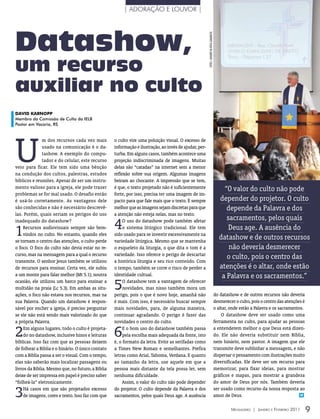| ADORAÇÃO E LOUVOR |




Datashow,




                                                                                                       FOTOs: leAnDrO DA rOsA CAmArATTA
um recurso
auxiliar no culto
DAvID KARnOPP
Membro da Comissão de Culto da IELB
Pastor em Vacaria, RS




U
               m dos recursos cada vez mais        o culto vire uma poluição visual. O excesso de
               usado na comunicação é o da-        informação e ilustração, ao invés de ajudar, per-
               tashow. A exemplo do compu-         turba. Em alguns casos, também acontece uma
               tador e do celular, este recurso    projeção indiscriminada de imagens. Muitas
veio para ficar. Ele tem sido uma bênção           delas são “catadas” na internet sem a menor
na condução dos cultos, palestras, estudos         reflexão sobre sua origem. Algumas imagens
bíblicos e reuniões. Apesar de ser um instru-      beiram ao chocante. A impressão que se tem,
mento valioso para a igreja, ele pode trazer       é que, o texto projetado não é suficientemente                                             “O valor do culto não pode
problemas se for mal usado. O desafio então        forte, por isso, precisa ter uma imagem de im-
é usá-lo corretamente. As vantagens dele           pacto para que fale mais que o texto. É sempre                                           depender do projetor. O culto
são conhecidas e não é necessário descrevê-        melhor que as imagens sejam discretas para que                                              depende da Palavra e dos
las. Porém, quais seriam os perigos do uso         a atenção não esteja nelas, mas no texto.
                                                                                                                                               sacramentos, pelos quais
inadequado do datashow?

1   Recursos audiovisuais sempre são bem-
    vindos no culto. No entanto, quando eles
                                                   4    O uso do datashow pode também afetar
                                                        o sistema litúrgico tradicional. Ele tem
                                                   sido usado para se investir excessivamente na
                                                                                                                                                Deus age. A ausência do
se tornam o centro das atenções, o culto perde     variedade litúrgica. Mesmo que se mantenha
                                                                                                                                            datashow e de outros recursos
o foco. O foco do culto não devia estar no re-     o esqueleto da liturgia, o que dita o tom é a                                                não deveria desmerecer
curso, mas na mensagem para a qual o recurso       variedade. Isso oferece o perigo de descartar
                                                                                                                                               o culto, pois o centro das
transmite. O senhor Jesus também se utilizou       a histórica liturgia e seu rico conteúdo. Com
de recursos para ensinar. Certa vez, ele subiu     o tempo, também se corre o risco de perder a                                             atenções é o altar, onde estão
a um monte para falar melhor (Mt 5.1); noutra      identidade cultual.                                                                       a Palavra e os sacramentos.”
ocasião, ele utilizou um barco para ensinar a
multidão na praia (Lc 5.3). Em ambas as situ-
ações, o foco não estava nos recursos, mas na
                                                   5    O datashow tem a vantagem de oferecer
                                                        novidades, mas nisso também mora um
                                                   perigo, pois o que é novo hoje, amanhã não                                             do datashow e de outros recursos não deveria
sua Palavra. Quando um datashow é respon-          é mais. Com isso, é necessário buscar sempre                                           desmerecer o culto, pois o centro das atenções é
sável por encher a igreja, é preciso perguntar     mais novidades, para, de alguma maneira,                                               o altar, onde estão a Palavra e os sacramentos.
se ele não está sendo mais valorizado do que       continuar agradando. O perigo é fazer das                                                  O datashow deve ser usado como uma
a própria Palavra.                                 novidades o centro do culto.                                                           ferramenta no culto, para ajudar as pessoas

2   Em alguns lugares, todo o culto é projeta-
    do no datashow, inclusive hinos e leituras
bíblicas. Isso faz com que as pessoas deixem
                                                   6    E o bom uso do datashow também passa
                                                        pela escolha mais adequada da fonte, isto
                                                   é, o formato da letra. Evite as serifadas como
                                                                                                                                          a entenderem melhor o que Deus está dizen-
                                                                                                                                          do. Ele não deveria substituir nem Bíblia,
                                                                                                                                          nem hinário, nem pastor. A imagem que ele
de folhear a Bíblia e o hinário. O único contato   a Times New Roman e semelhantes. Prefira                                               transmite deve sublinhar a mensagem, e não
com a Bíblia passa a ser o visual. Com o tempo,    letras como Arial, Tahoma, Verdana. E quanto                                           dispersar o pensamento com ilustrações muito
elas não saberão mais localizar passagens ou       ao tamanho da letra, use aquele em que a                                               diversificadas. Ele deve ser um recurso para
livros da Bíblia. Mesmo que, no futuro, a Bíblia   pessoa mais distante da tela possa ler, sem                                            memorizar, para fixar ideias, para mostrar
deixe de ser impressa em papel é preciso saber     nenhuma dificuldade.                                                                   gráficos e mapas, para mostrar a grandeza
“folheá-la” eletronicamente.                            Assim, o valor do culto não pode depender                                         do amor de Deus por nós. Também deveria

3   Há casos em que são projetados excesso
    de imagens, cores e texto. Isso faz com que
                                                   do projetor. O culto depende da Palavra e dos
                                                   sacramentos, pelos quais Deus age. A ausência
                                                                                                                                          ser usado como recurso da nossa resposta ao
                                                                                                                                          amor de Deus.                                m



                                                                                                                                                   Mensageiro | Janeiro e Fevereiro 2011     9
 