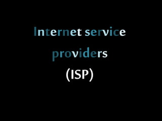 Internet service 
providers 
(ISP) 
 