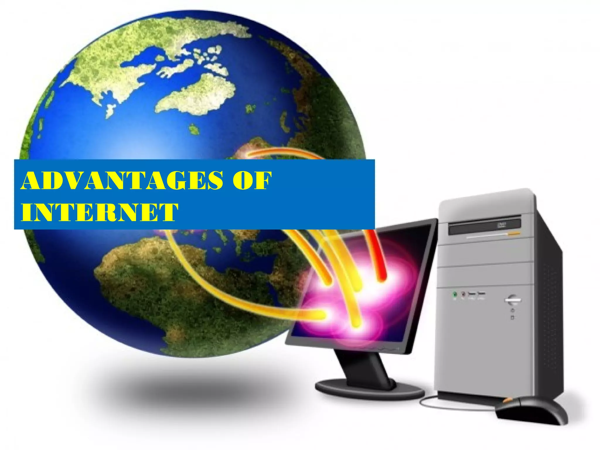 ADVANTAGES OF
INTERNET
 