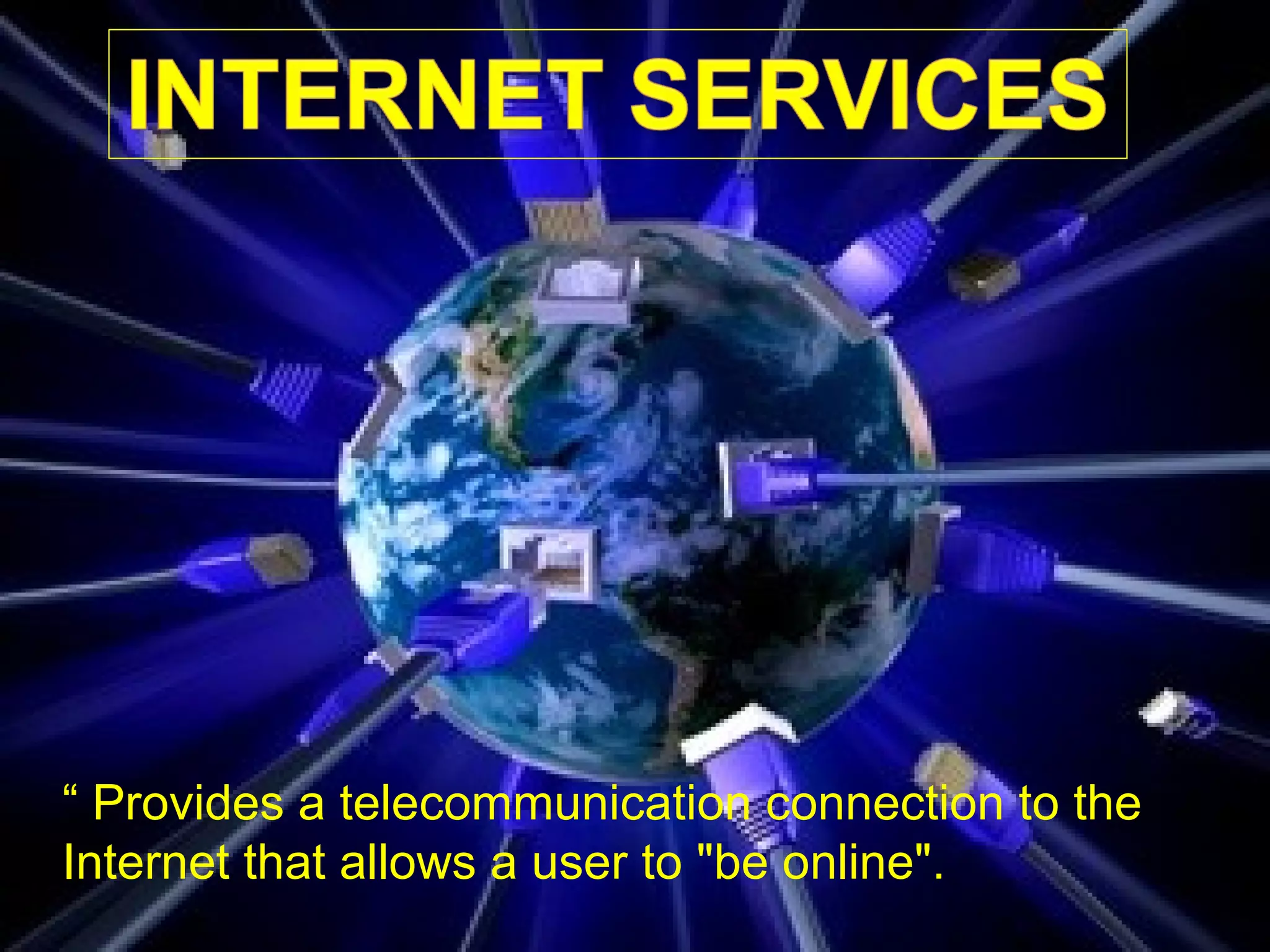 “ Provides a telecommunication connection to the
Internet that allows a user to "be online".
 