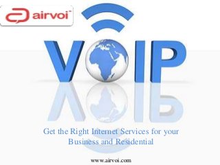 Get the Right Internet Services for your
Business and Residential
www.airvoi.com
 