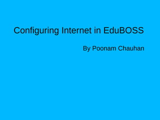 Configuring Internet in EduBOSS
By Poonam Chauhan
 