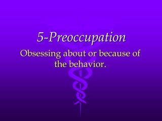 5-Preoccupation
Obsessing about or because of
        the behavior.
 