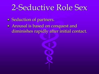 2-Seductive Role Sex
Seduction of partners.
Arousal is based on conquest and
diminishes rapidly after initial contact.
 