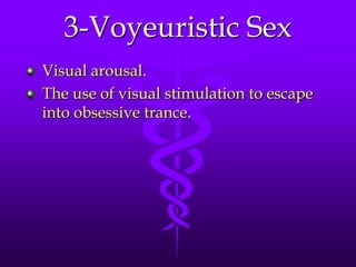 3-Voyeuristic Sex
Visual arousal.
The use of visual stimulation to escape
into obsessive trance.
 