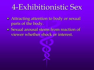 4-Exhibitionistic Sex
Attracting attention to body or sexual
parts of the body.
Sexual arousal stems from reaction of
viewer whether shock or interest.
 