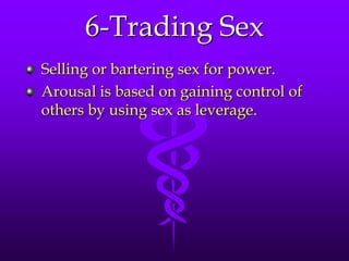 6-Trading Sex
Selling or bartering sex for power.
Arousal is based on gaining control of
others by using sex as leverage.
 