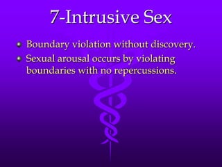 7-Intrusive Sex
Boundary violation without discovery.
Sexual arousal occurs by violating
boundaries with no repercussions.
 