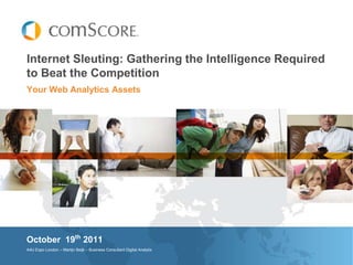 Internet Sleuting: Gathering the Intelligence Required
to Beat the Competition
Your Web Analytics Assets




October 19th 2011
A4U Expo London – Martijn Beijk – Business Consultant Digital Analytix
 
