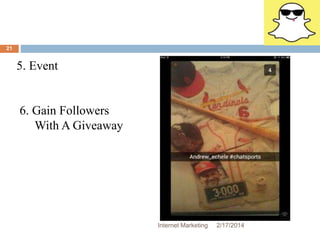 5. Event 
6. Gain Followers 
With A Giveaway 
Internet Marketing 2/17/2014 
21 
 