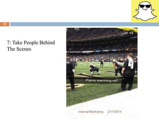 7: Take People Behind 
The Scenes 
Internet Marketing 2/17/2014 
22 
 