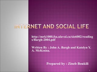http://mrk1000.fsa.ulaval.ca/sio6002/reading
s/Bargh-2004.pdf
Written By : John A. Bargh and Katelyn Y.
A. McKenna.
Prepared by : Zineb Boukili
1
 