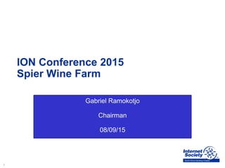 1
South Africa Gauteng Chapter
ION Conference 2015
Spier Wine Farm
Gabriel Ramokotjo
Chairman
08/09/15
 