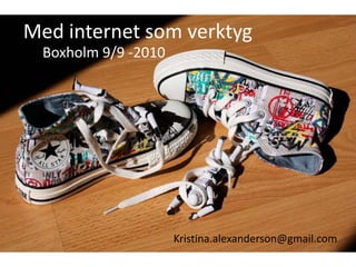Med internet som verktyg Boxholm 9/9 -2010 Kristina.alexanderson@gmail.com 