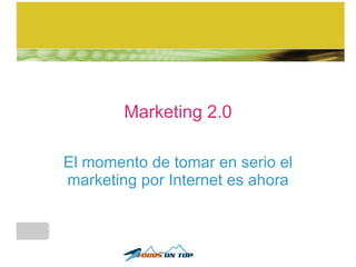 Marketing 2.0 El momento de tomar en serio el marketing por Internet es ahora 