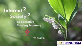 Internet 2
March 29 2019
@josanku
Society 2
Cooperative
Sharing Economy
 