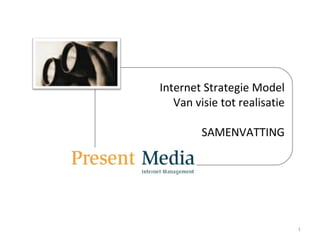 Present Media Internet Strategie Model Van visie tot realisatie SAMENVATTING 