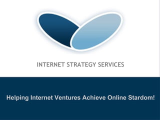 INTERNET STRATEGY SERVICES Helping Internet Ventures Achieve Online Stardom! 