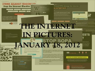 THE INTERNET
  IN PICTURES:
JANUARY 18, 2012
 