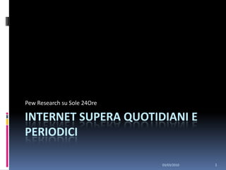 Internet supera quotidiani e periodici PewResearch su Sole 24Ore 03/03/2010 1 