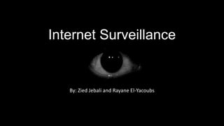 Internet Surveillance
By: Zied Jebali and Rayane El-Yacoubs
 