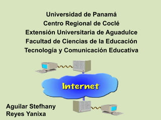 Universidad de Panamá
Centro Regional de Coclé
Extensión Universitaria de Aguadulce
Facultad de Ciencias de la Educación
Tecnología y Comunicación Educativa
Aguilar Stefhany
Reyes Yanixa
 