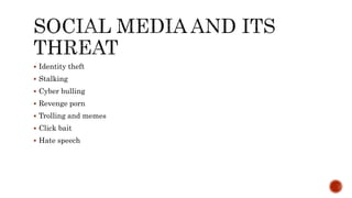  Identity theft
 Stalking
 Cyber bulling
 Revenge porn
 Trolling and memes
 Click bait
 Hate speech
 