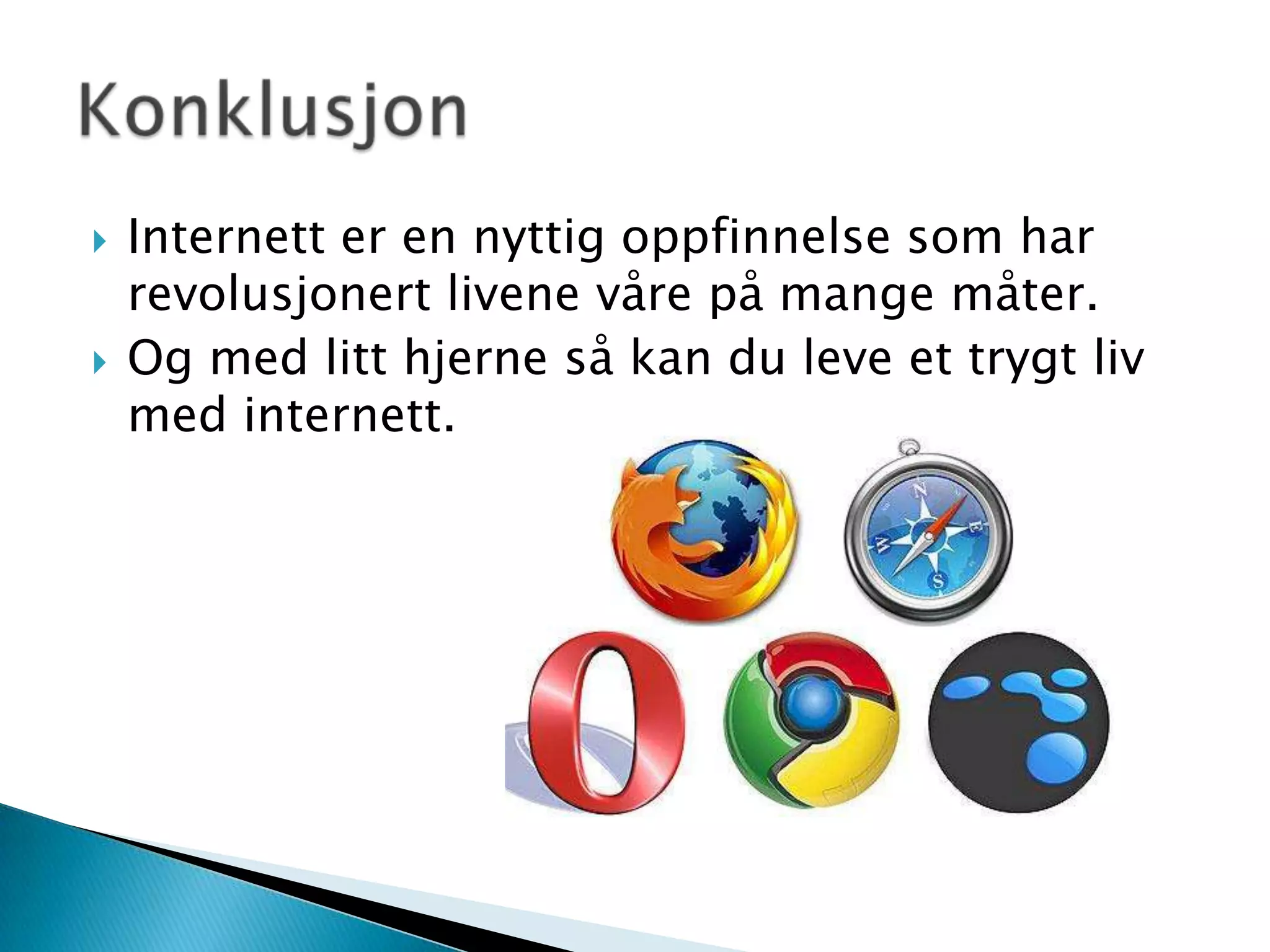 Internett er en nyttig oppfinnelse som har revolusjonert livene våre på mange måter.Og med litt hjerne så kan du leve et trygt liv med internett.Konklusjon