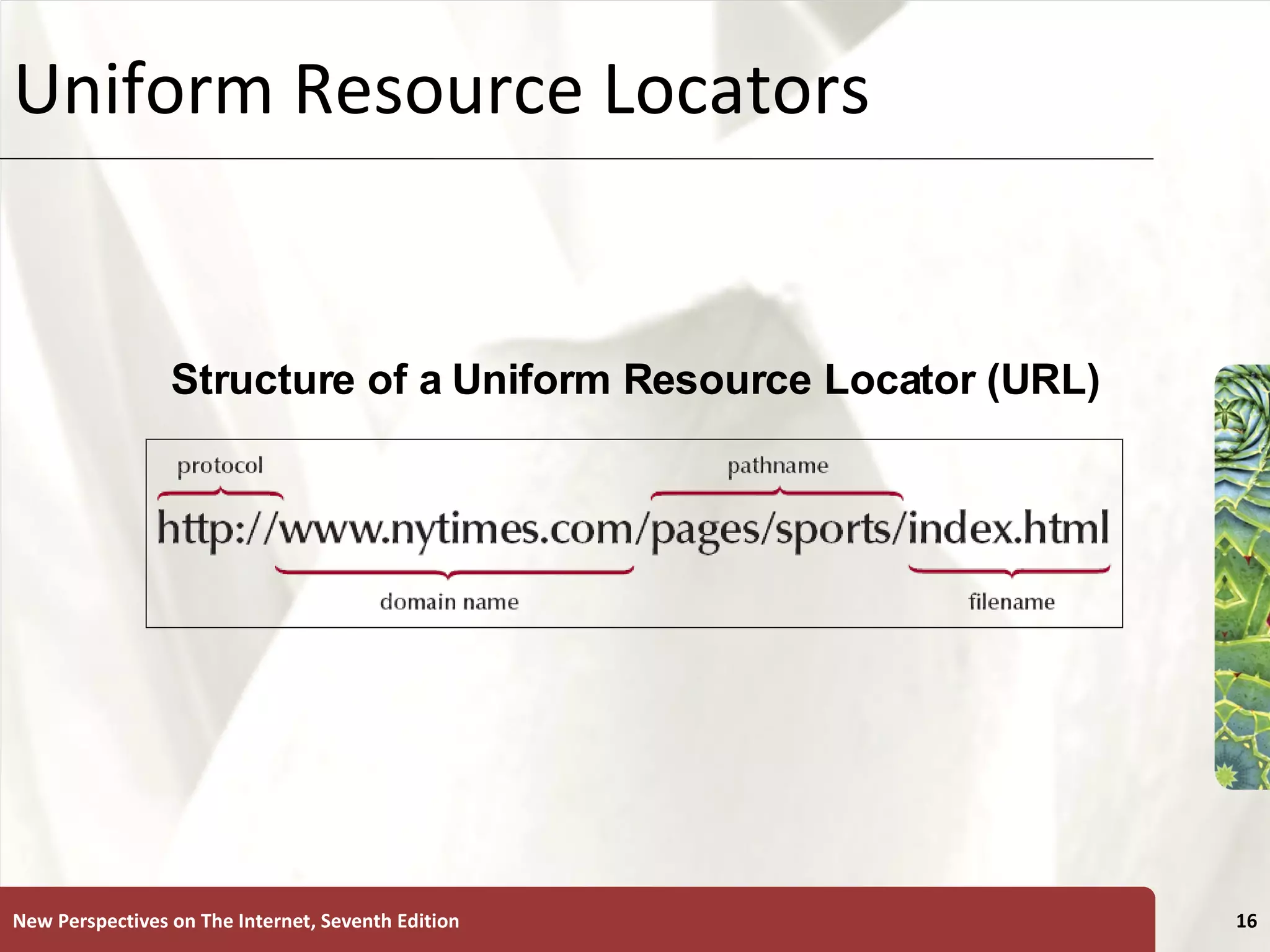 Uniform Resource Locators New Perspectives on The Internet, Seventh Edition Structure of a Uniform Resource Locator (URL) 