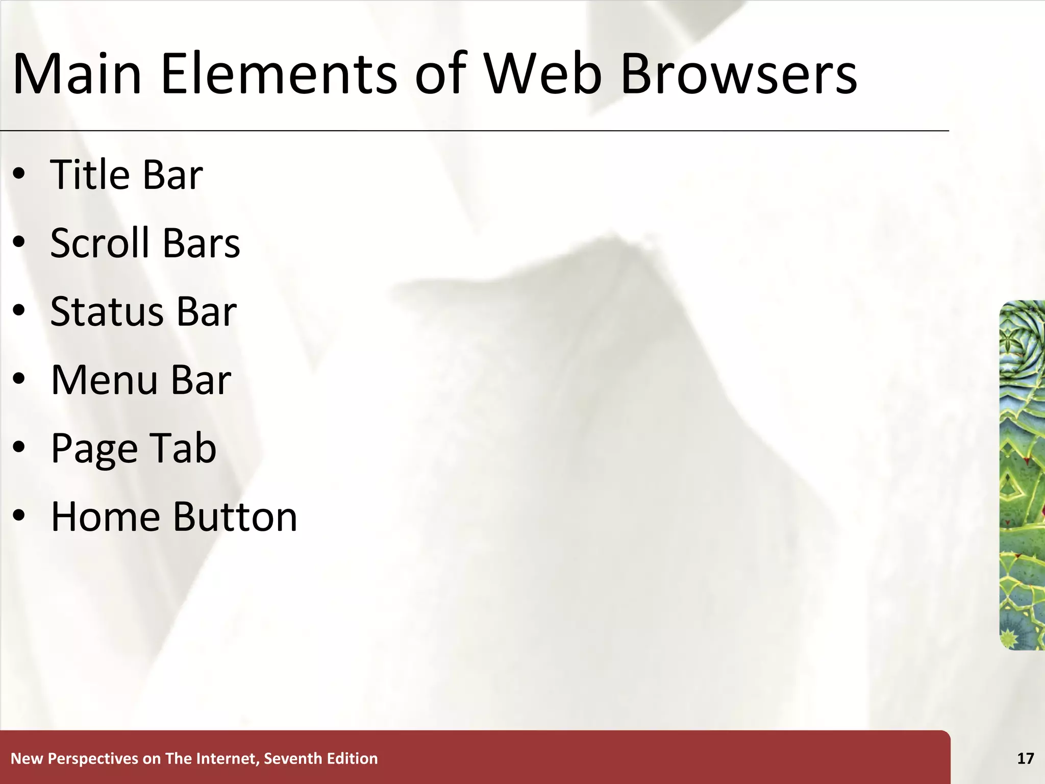 Main Elements of Web Browsers Title Bar Scroll Bars Status Bar Menu Bar Page Tab Home Button New Perspectives on The Internet, Seventh Edition 