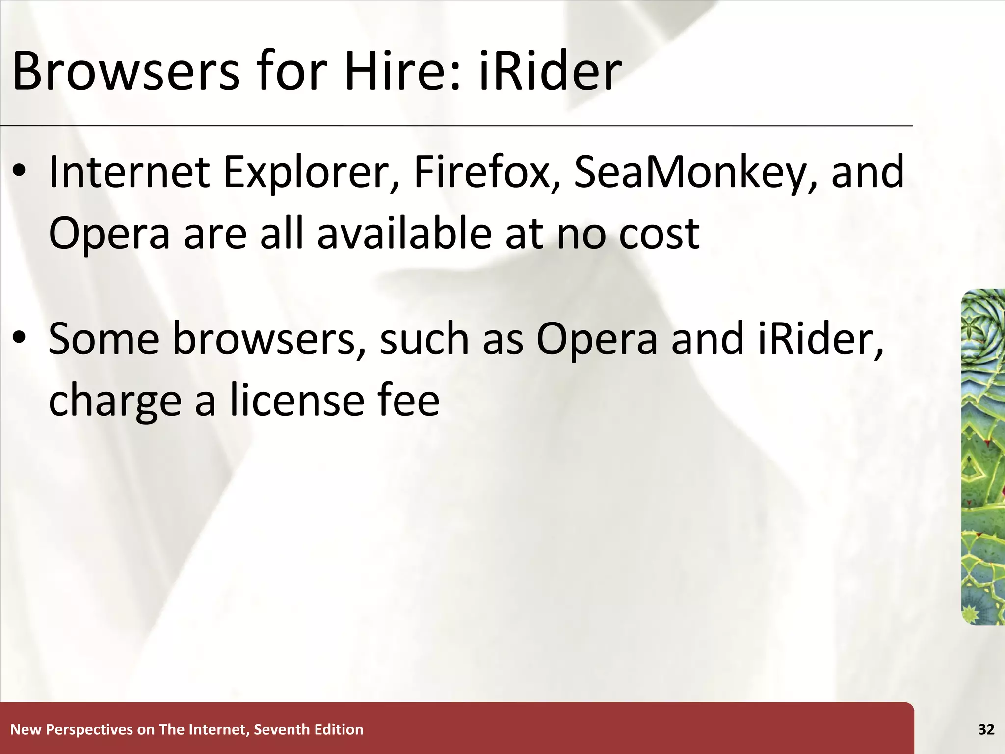 Browsers for Hire: iRider Internet Explorer, Firefox, SeaMonkey, and Opera are all available at no cost Some browsers, such as Opera and iRider, charge a license fee New Perspectives on The Internet, Seventh Edition 