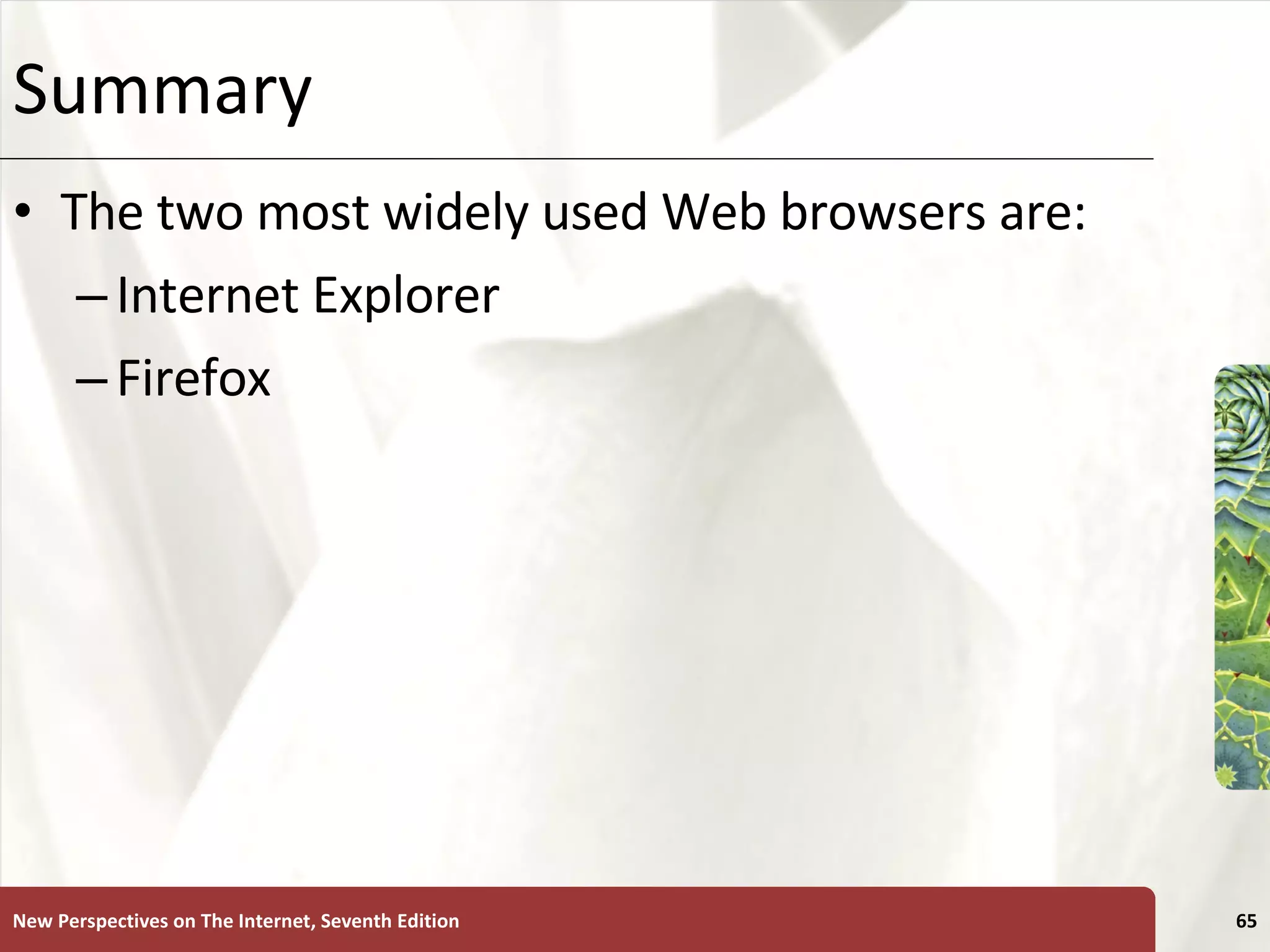 Summary The two most widely used Web browsers are: Internet Explorer Firefox New Perspectives on The Internet, Seventh Edition 