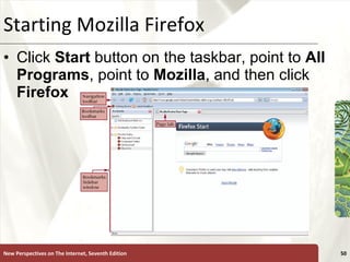 Starting Mozilla Firefox Click  Start  button on the taskbar, point to  All Programs , point to  Mozilla , and then click  Firefox New Perspectives on The Internet, Seventh Edition 
