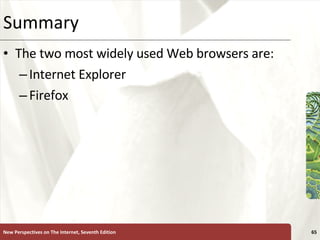 Summary The two most widely used Web browsers are: Internet Explorer Firefox New Perspectives on The Internet, Seventh Edition 
