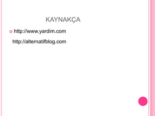 		   KAYNAKÇAhttp://www.yardim.comhttp://alternatifblog.com