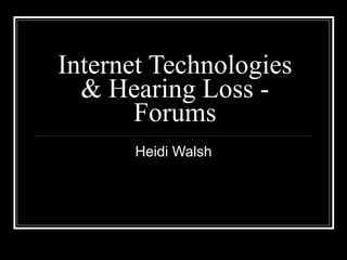 Internet Technologies & Hearing Loss - Forums Heidi Walsh 