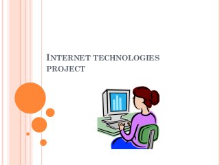 INTERNET TECHNOLOGIES
PROJECT

 